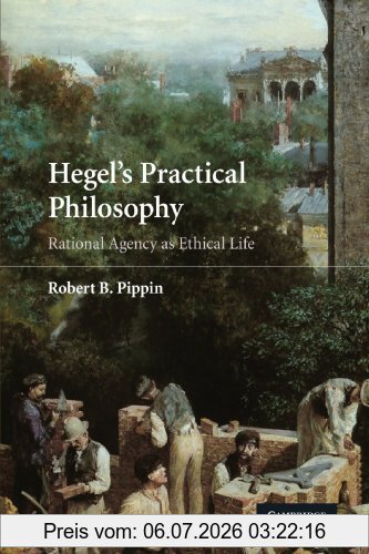 Robert Pippin Hegel's Practical Philosophy, Rational Agency As Ethical Life