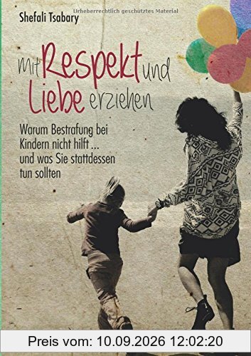 Mit Respekt und Liebe erziehen: Warum Bestrafung bei Kindern nicht hilft ... und was Sie stattdessen tun sollten