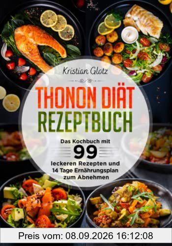 Thonon Diät Rezeptbuch: Das Kochbuch mit 99 leckeren Rezepten und 14 Tage Ernährungsplan zum Abnehmen