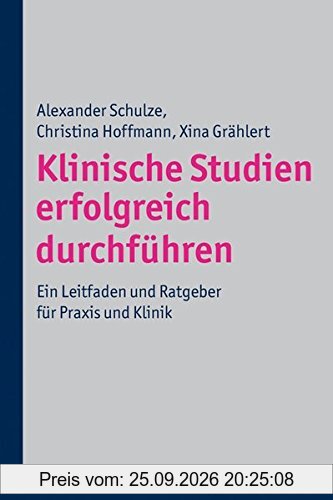 Klinische Studien erfolgreich durchführen: Ein Leitfaden und Ratgeber für Praxis und Klinik