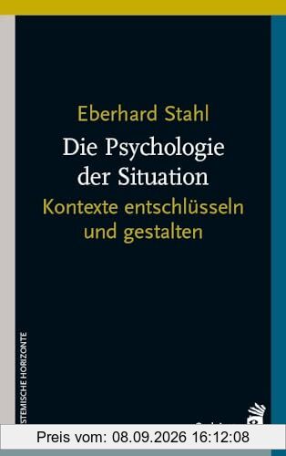 Die Psychologie der Situation: Kontexte entschlüsseln und gestalten (Systemische Horizonte)