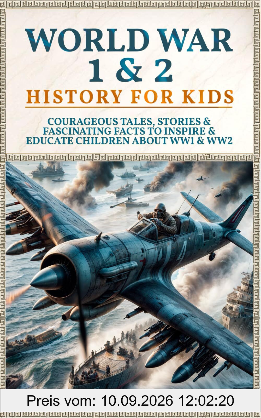 World War 1 & 2 History for Kids: Courageous Tales, Stories & Fascinating Facts to Inspire & Educate Children about WW1 & WW2: (2 books in 1)