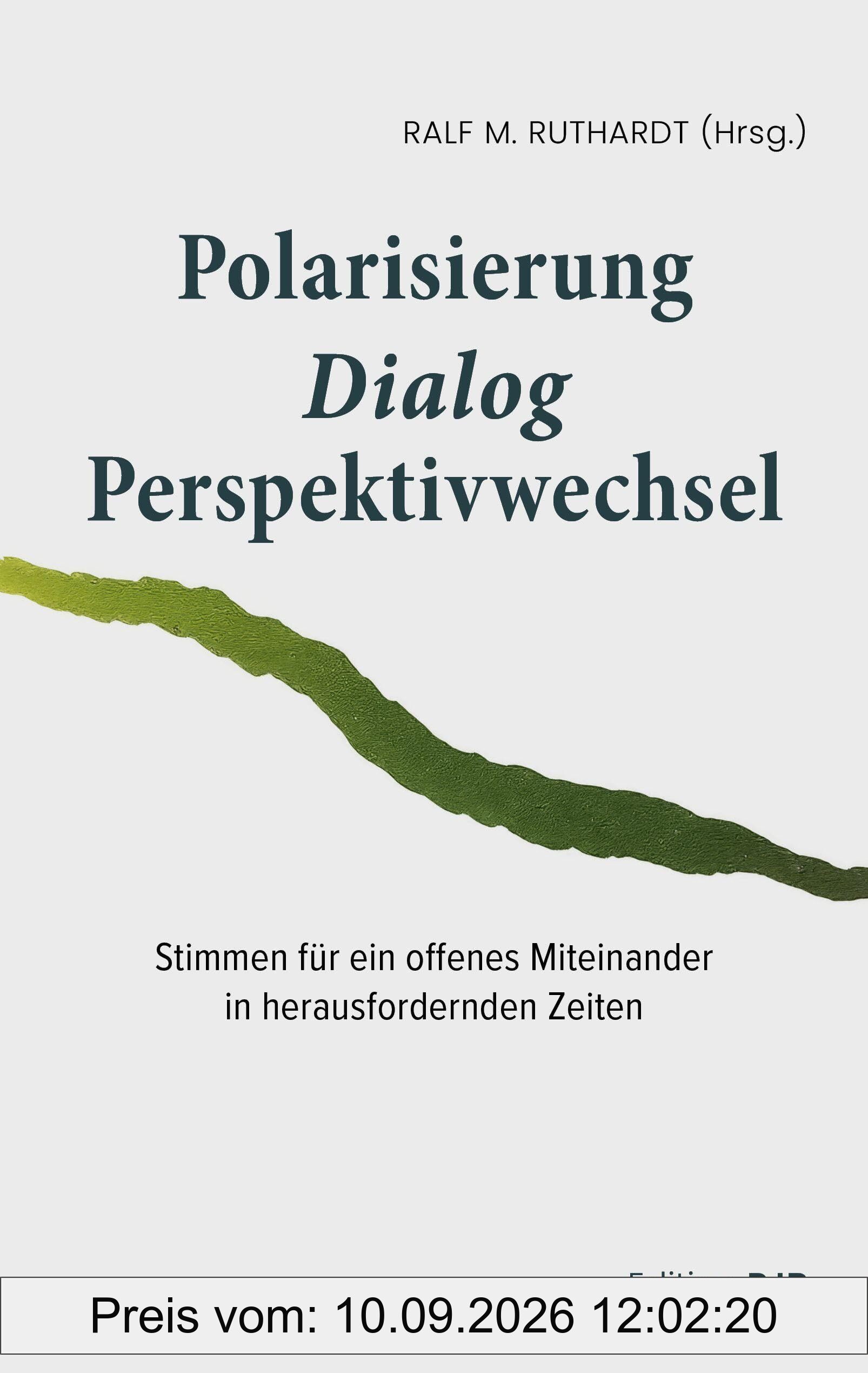 Polarisierung - Dialog - Perspektivwechsel: Stimmen für ein offenes Miteinander in herausfordernden Zeiten (Anthologie)