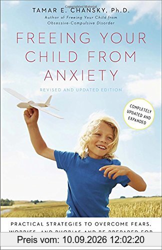 Freeing Your Child from Anxiety, Revised and Updated Edition: Practical Strategies to Overcome Fears, Worries, and Phobias and Be Prepared for Life--from Toddlers to Teens