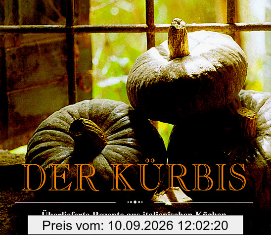 Der Kürbis. Überlieferte Rezepte aus italienischen Küchen