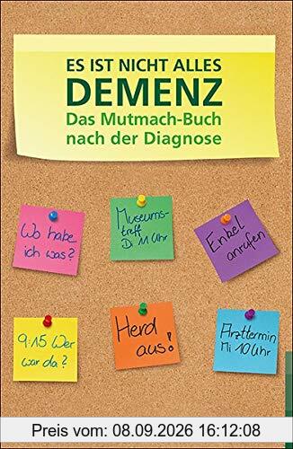 Es ist nicht alles Demenz: Das Mutmach-Buch nach der Diagnose