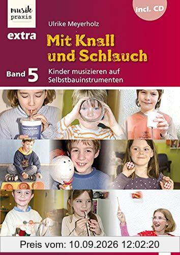 Mit Knall und Schlauch: Kinder musizieren auf Selbstbauinstrumenten (Musikpraxis-Extra)