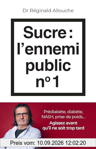 Sucre, l'ennemi public n° 1 : prédiabète, diabète, NASH, prise de poids... : agissez avant qu'il ne soit trop tard