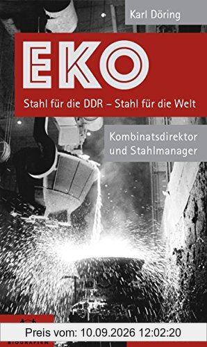 EKO Stahl für die DDR - Stahl für die Welt: Kombinatsdirektor und Stahlmanager - Eine Autobiographie