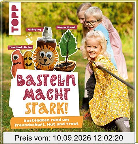 Basteln macht stark!: Bastelideen rund um Freundschaft, Mut und Trost