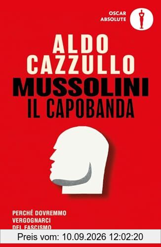Mussolini il capobanda. Perché dovremmo vergognarci del fascismo (Oscar absolute)