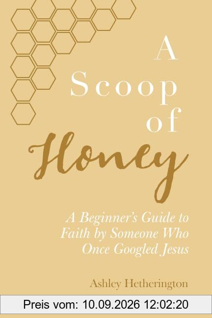 A Scoop Of Honey: A Beginner's Guide To Faith by Someone Who Once Googled Jesus