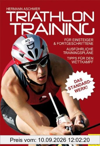 Triathlontraining: Für Einsteiger und Fortgeschrittene. Ausführliche Trainingspläne. Tipps für den Wettkampf