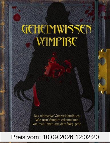 Geheimwissen Vampire: Das ultimative Vampir-Handbuch: Wie man Vampire erkennt und wie man ihnen aus dem Weg geht!