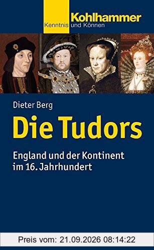Die Tudors: England und der Kontinent im 16. Jahrhundert (Kohlhammer Kenntnis und Können)