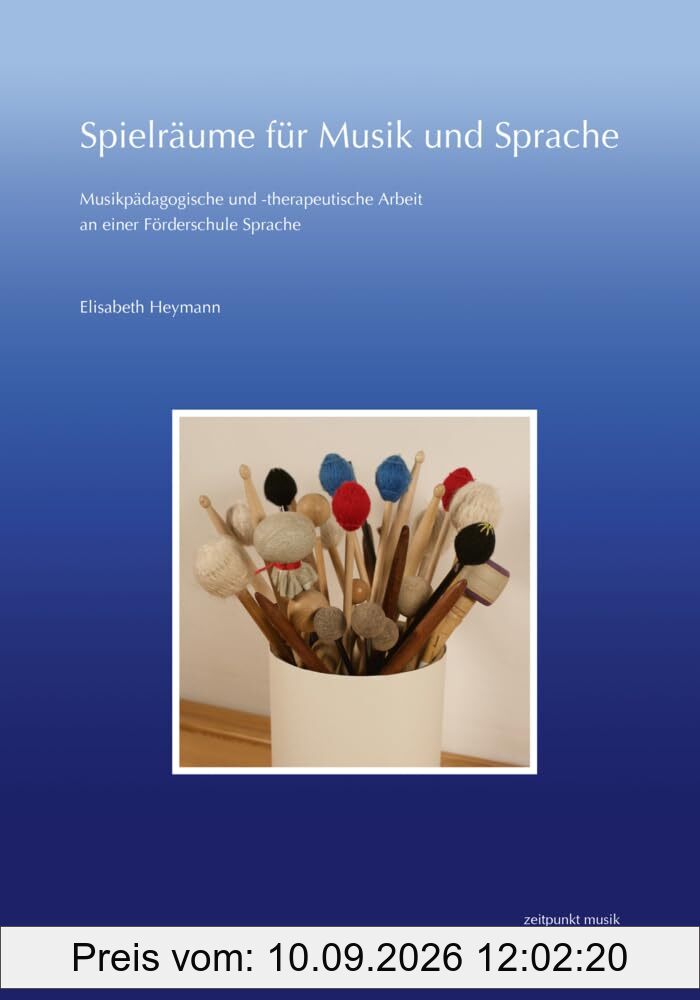 Spielräume für Musik und Sprache: Musikpädagogische und therapeutische Arbeit an einer Förderschule Sprache (zeitpunkt musik)