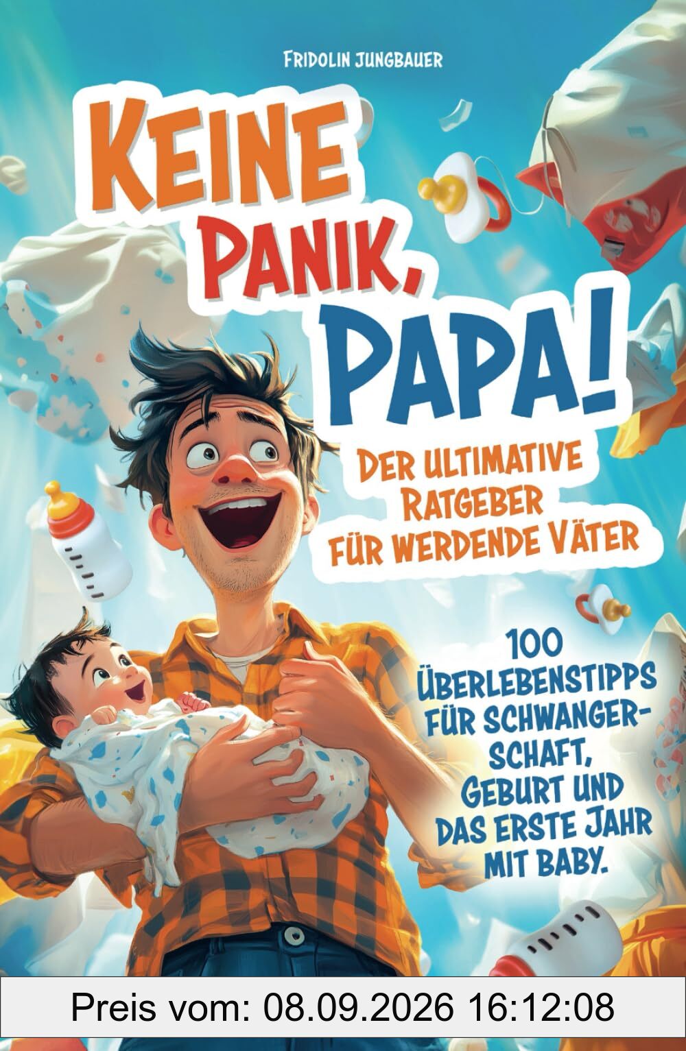 Keine Panik, Papa! 100 Überlebenstipps für Schwangerschaft, Geburt und das erste Jahr mit Baby. Der ultimative Ratgeber für werdende Väter. (Schwanger? Keine Panik!)
