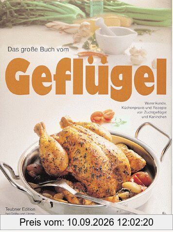 Das große Buch vom Geflügel: Warenkunde, Küchenpraxis und Rezepte von Zuchtgeflügel und Kaninchen