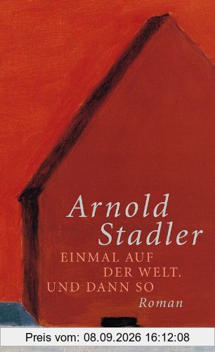 Einmal auf der Welt. Und dann so: Roman