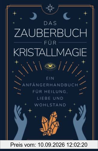 Das Zauberbuch für Kristallmagie: Ein Anfängerhandbuch für Heilung, Liebe und Wohlstand (Zauberbücher für Anfänger, Band 2)