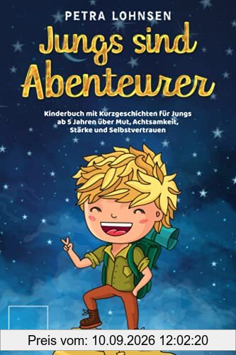 Jungs sind Abenteurer: Kinderbuch mit Kurzgeschichten für Jungs ab 5 Jahren über Mut, Achtsamkeit, Stärke und Selbstvertrauen – Mit Ausmalbildern
