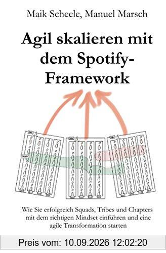 Agil skalieren mit dem Spotify-Framework: Wie Sie erfolgreich Squads, Tribes und Chapters mit dem richtigen Mindset einführen und eine agile Transformation starten