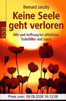 Keine Seele geht verloren: Hilfe und Hoffnung bei plötzlichen Todesfällen und Suizid