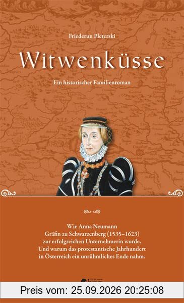 Witwenküsse: Ein historischer Roman. Wie Anna Neumann von Wasserleonburg, spätere Gräfin zu Schwarzenberg (1535–1623) zur erfolgreichen …