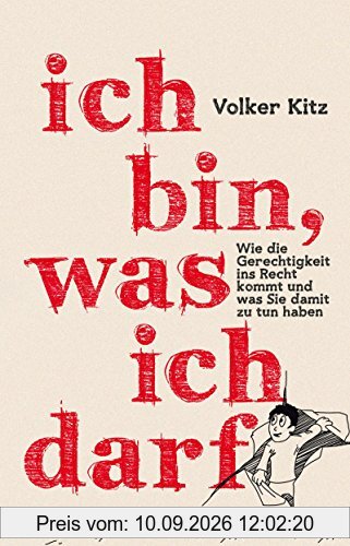 Ich bin, was ich darf: Wie die Gerechtigkeit ins Recht kommt - und was Sie damit zu tun haben