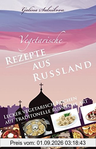 Vegetarische Rezepte aus Russland: Lecker vegetarisch kochen auf traditionelle russische Art