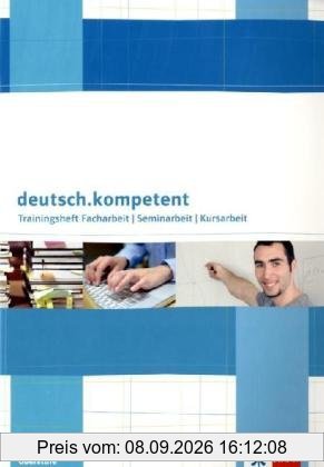 deutsch.kompetent: Trainingsheft Facharbeit -Seminararbeit - Kursarbeit