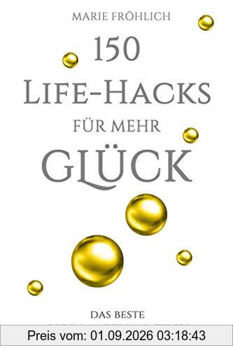 150 Life-Hacks für mehr Glück: Das Beste gegen Angst und Stress