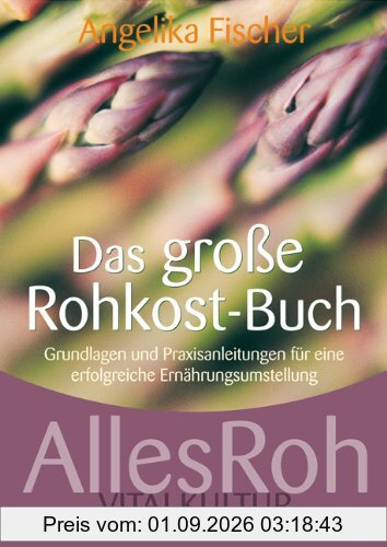 Das große Rohkost-Buch - AllesRoh Vitalkultur - Grundlagen und Praxisanleitungen für eine erfolgreiche Ernährungsumstellung