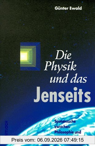 Die Physik und das Jenseits. Spurensuche zwischen Philosophie und Naturwissenschaft