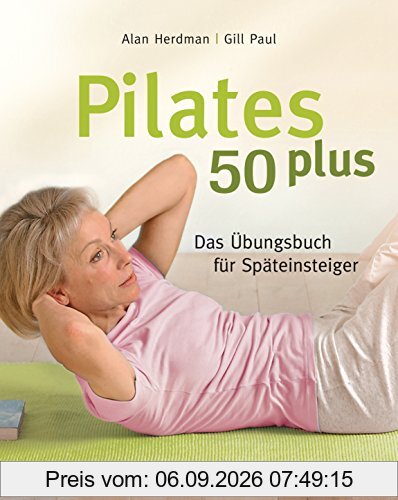 Pilates 50 plus: Das Übungsbuch für Späteinsteiger
