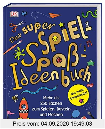 Das super Spiel-Spaß-Ideenbuch: Nie mehr Langeweile! Mehr als 250 Sachen zum Spielen, Basteln und Machen