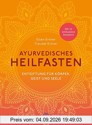 Ayurvedisches Heilfasten: Entgiftung für Körper, Geist und Seele - Mit 22 wirksamen Rezepten