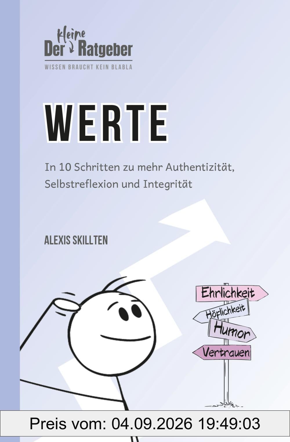 Der kleine Ratgeber: Werte: In 10 Schritten zu mehr Authentizität, Selbstreflexion und Integrität