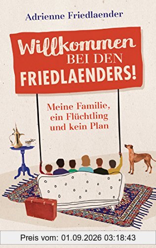 Willkommen bei den Friedlaenders!: Meine Familie, ein Flüchtling und kein Plan