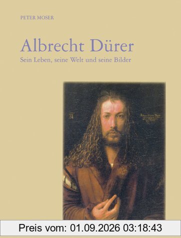 Albrecht Dürer: Sein Leben, seine Welt und seine Bilder