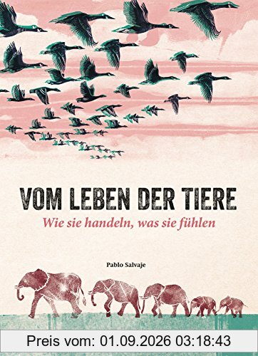 Vom Leben der Tiere. Wie sie handeln, was sie fühlen