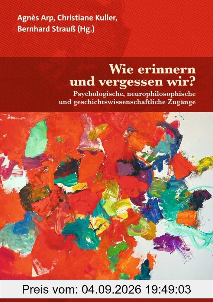 Wie erinnern und vergessen wir?: Psychologische, neurophilosophische und geschichtswissenschaftliche Zugänge (Forum Psychosozial)