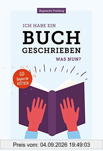 Ich habe ein Buch geschrieben – Was nun?: Ein Ratgeber für Autoren