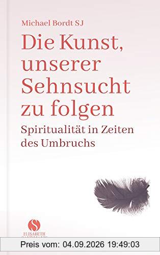 Die Kunst, unserer Sehnsucht zu folgen: Spiritualität in Zeiten des Umbruchs