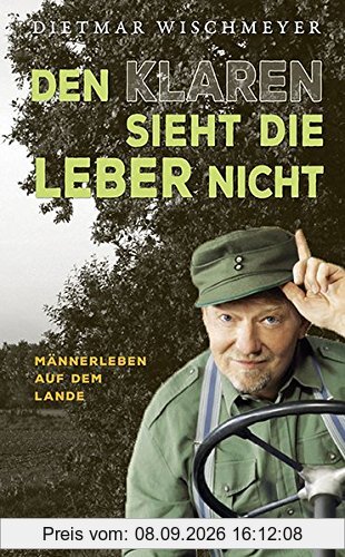 Den Klaren sieht die Leber nicht: Männerleben auf dem Lande