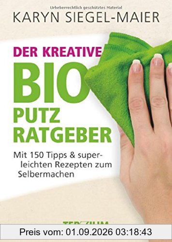 Der kreative BIO Putzratgeber: Mit 150 Tipps und superleichten Rezepten zum Selbermachen