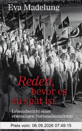 Reden, bevor es zu spät ist: Lebensbericht einer ehemaligen Nationalsozialistin