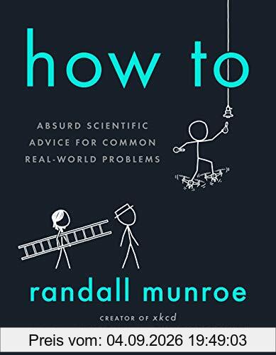 How To: Absurd Scientific Advice for Common Real-World Problems