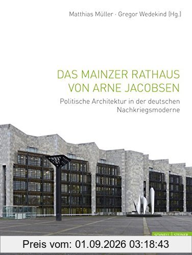 Das Mainzer Rathaus von Arne Jacobsen: Politische Architektur in der deutschen Nachkriegsmoderne