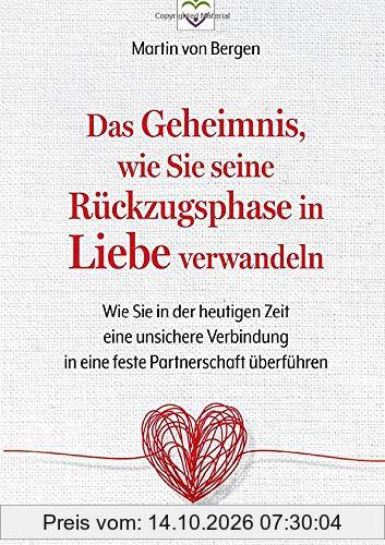 Das Geheimnis, wie Sie seine Rückzugsphase in Liebe verwandeln: Wie Sie in der heutigen Zeit eine unsichere Verbindung in eine feste …